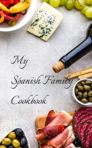 My Spanish Family Cookbook: With Your Own Family Favorites You Can Create Your Own Families Spanish Cookbook In A 5"X8" 100 Pages, Includes Index ... In Your Family, Relative Or An Old Friend