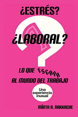 ??Estr??s? ??Laboral? Lo que escapa al mundo del trabajo: Una experiencia inusual (Spanish Edition)