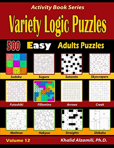 Variety Logic Puzzles: 500 Easy Adults Puzzles (Suguru, Futoshiki, Arrows, Mathrax, Hakyuu, Straights, Fillomino, Sudoku, Sutoreto, Skyscrapers, Creek And Shikaku) (Activity Book Series)