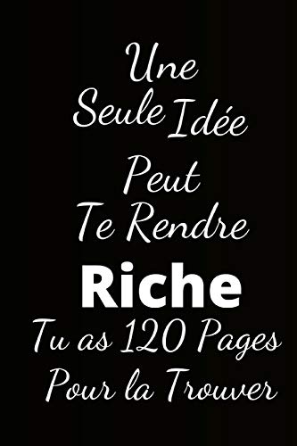Une Seule Id?e Peut Te Rendre Riche: Tu As 120 Pages Pour La Trouver (French Edition)