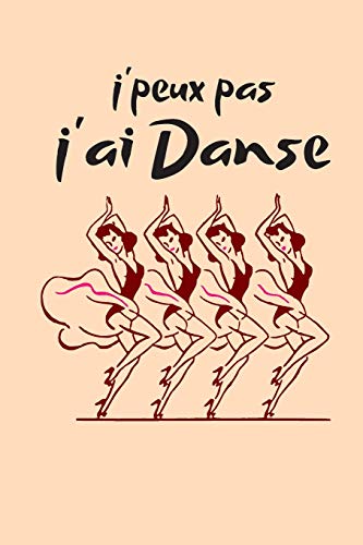 j'peux pas j'ai Danse: joli carnet de note intime danseuse et passionn??e de danse - Parfait pour les anniversaires, les f????tes de fin d'ann??e ou les anniversaires. (French Edition)