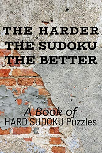 The Harder The Sudoku The Better: A Book Of Hard Sudoku Puzzles - 9781672887717