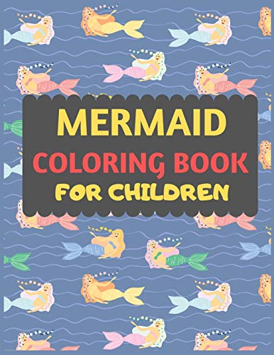 Mermaid Coloring Book For Children: Mermaid Coloring Book For Kids & Toddlers -Mermaid Coloring Books For Preschooler-Coloring Book For Boys, Girls, Fun Activity Book For Kids Ages 2-4 4-8