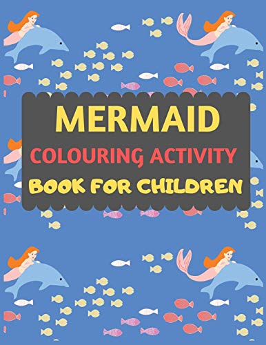 Mermaid Colouring Activity Book For Children: Amazing Mermaid Coloring Book For Kids & Toddlers -Mermaid Kids Coloring Activity Books For ... Mermaid Coloring Book For Kids Ages 2-4 4-8