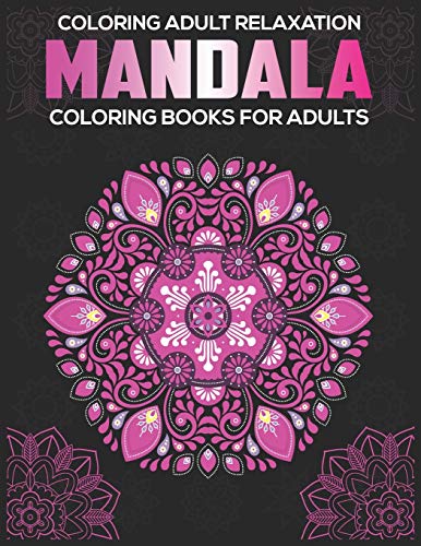 Coloring Adult Relaxation : Mandala Coloring Books For Adults: Stress Relieving Mandala Designs