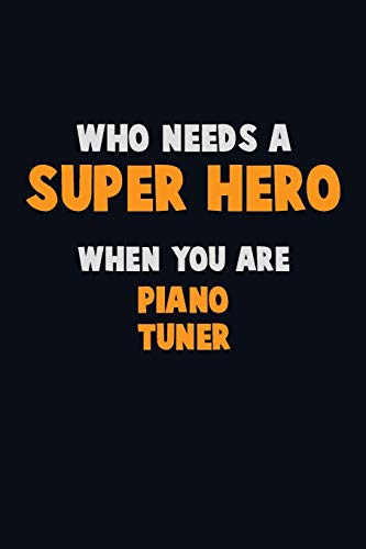 Who Need A Super Hero, When You Are Piano Tuner: 6X9 Career Pride 120 Pages Writing Notebooks - 9781673002171