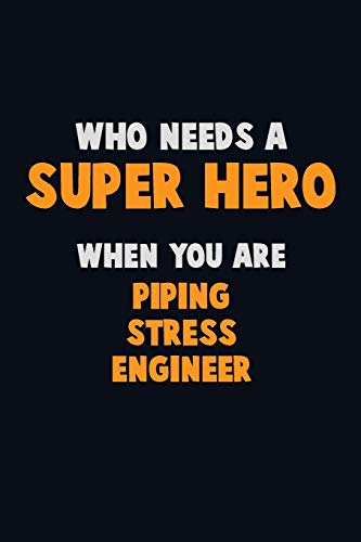 Who Need A Super Hero, When You Are Piping Stress Engineer: 6X9 Career Pride 120 Pages Writing Notebooks