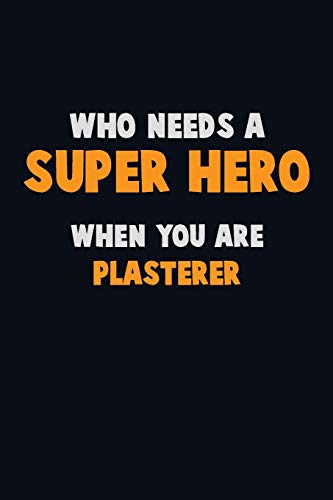 Who Need A Super Hero, When You Are Plasterer: 6X9 Career Pride 120 Pages Writing Notebooks