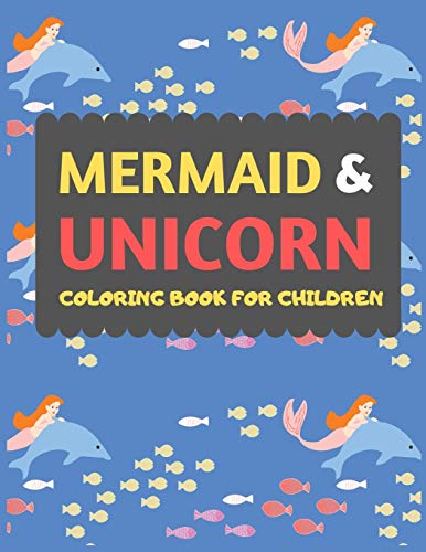Mermaid & Unicorn Coloring Book For Children: Mermaid Unicorn Coloring Book For Kids & Toddlers -Magical Coloring Books For Preschooler-Coloring Book ... Fun Activity Book For Kids Ages 2-4 4-8