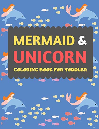 Mermaid & Unicorn Coloring Book For Toddler: Mermaid Unicorn Coloring Book For Kids & Toddlers -Magical Coloring Books For Preschooler-Coloring Book ... Fun Activity Book For Kids Ages 2-4 4-8