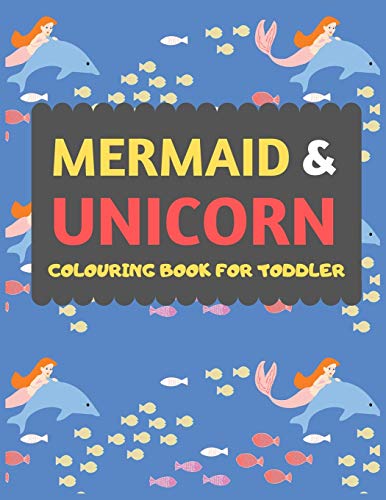 Mermaid & Unicorn Colouring Book For Toddler: Mermaid Unicorn Colouring Book For Kids & Toddlers -Magical Colouring Books For Preschooler-Colouring ... Girls Fun Activity Book For Kids Ages 2-4 4-8