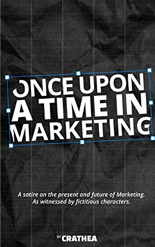 Once Upon A Time In Marketing: A satire on the present and future of Marketing. As witnessed by fictitious characters.