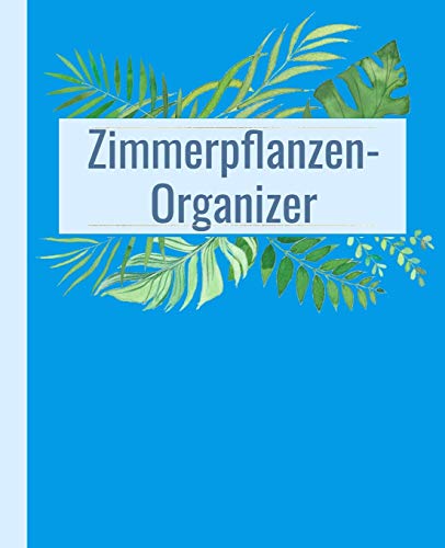 Zimmerpflanzen-Organizer für 50 Pflanzen: Großes Format: 19,05 x 23,5 cm. 206 Seiten (4 Seiten pro Pflanze). Hellblaue Ausgabe (German Edition)
