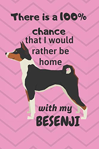 There Is A 100% Chance That I Would Rather Be Home With My Besenji: For Besenji Dog Fans