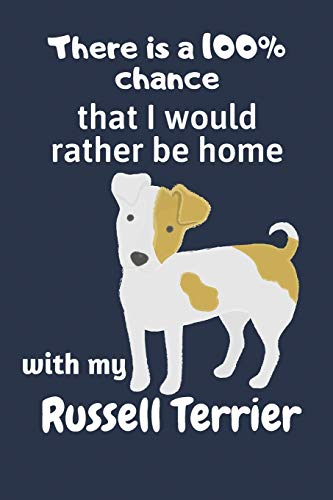 There Is A 100% Chance That I Would Rather Be Home With My Russell Terrier: For Russell Terrier Dog Fans