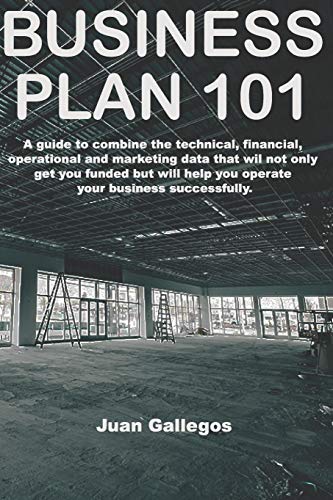 Business Plan 101: A guide to combine the technical, financial, operational and marketing data will not only get you funded, but will actually help you operate your business succesfully