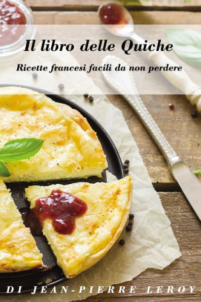 Il libro delle Quiche: Ricette francesi facili da non perdere (Italian Edition)