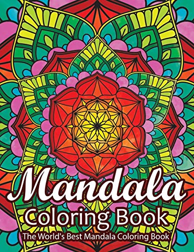 Mandala Coloring Book The World's Best Mandala Coloring Book: Adult Coloring Book Stress Relieving Mandalas Designs Patterns & So Much More Mandala ... For Meditation, Happiness&Soothe The Soul.