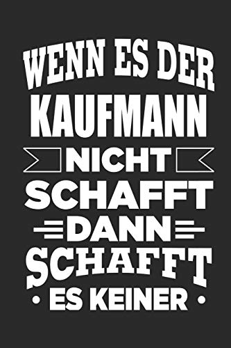 Wenn Es Der Kaufmann Nicht Schafft, Dann Schafft Es Keiner: Notizbuch Mit 110 Linierten Seiten, Als Geschenk, Aber Auch Als Dekoration Anwendbar. (German Edition)