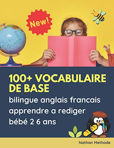 100+ vocabulaire de base bilingue anglais francais apprendre a rediger bébé 2 6 ans: Grands expérience activité apprentissage ecriture montessori ... couleurs exercices livre. (French Edition)
