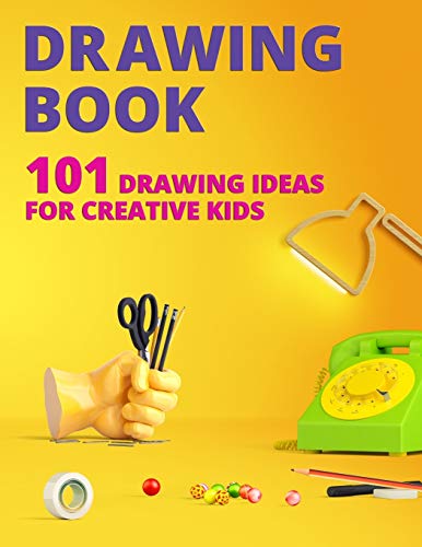Drawing Book For Kids: 101 Drawing Ideas For Creative Kids