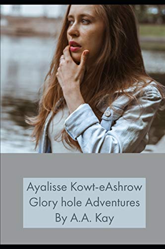 Ayalisse Kowt-eAshrow Glory hole Adventures (Ayalisse Kowt-eAshrow Life)