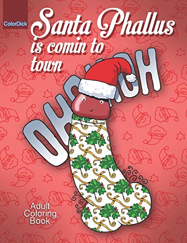 Santa Phallus is comin to town: Funny Christmas coloring book for grown ups fill with Santa phallus the best dick present