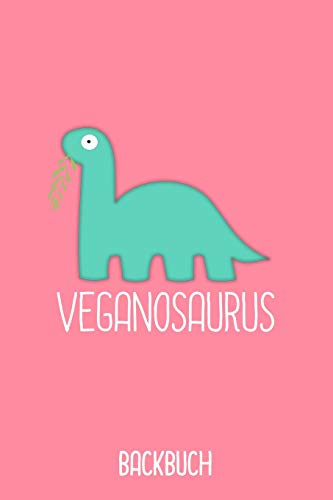 Veganosaurus Backbuch: Backbuch A5 zum selberschreiben als Geschenk f??r Studenten Veganer und Rezepte f??r Vegetarier / 6x9" - 120 Seiten mit ... Rezeptbuch f??r Backrezepte (German Edition)