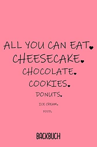 Backbuch All You Can Eat: Backbuch A5 Zum Selberschreiben Als Geschenk F?r Cheesecake Donut Und Cookie Freunde / 6X9" - 120 Seiten Mit Rezeptvorlagen ... Deiner Backenden Freundin (German Edition)