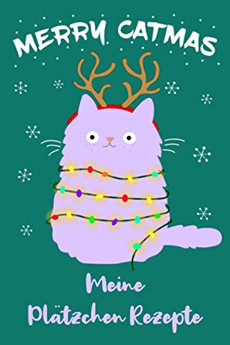 Rezeptbuch Pl?tzchen: Merry Catmas Pl?tzchenrezepte Zum Selber Eintragen F?r Katzenliebhaber / Din A5 - 6X9" - 120 Seiten Mit Rezeptvorlagen / ... Zum Backen F?r Katzenmama (German Edition)