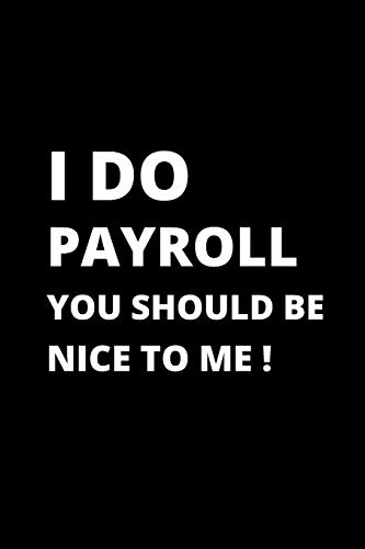 I Do Payroll You Should Be Nice To Me !: 120 Pages, 6 X 9 Size,