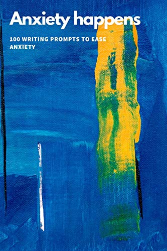 Anxiety Happens: 100 Writing Prompts To Ease Anxiety - 9781673842760