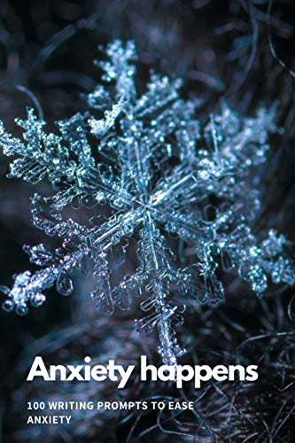 Anxiety Happens: 100 Writing Prompts To Ease Anxiety - 9781673842838