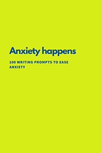 Anxiety Happens: 100 Writing Prompts To Ease Anxiety - 9781673842869