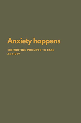 Anxiety Happens: 100 Writing Prompts To Ease Anxiety - 9781673842890
