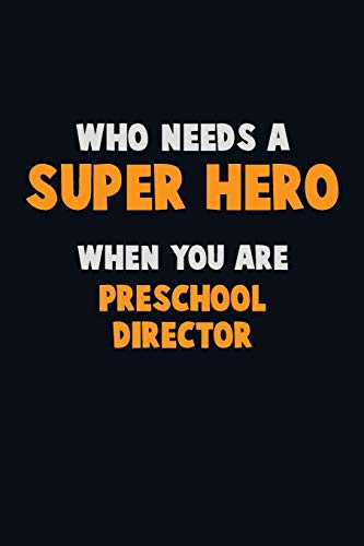 Who Need A Super Hero, When You Are Preschool Director: 6X9 Career Pride 120 Pages Writing Notebooks