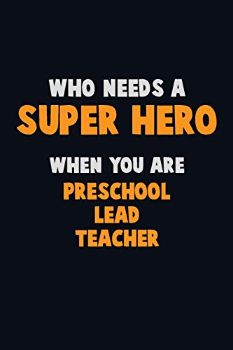 Who Need A Super Hero, When You Are Preschool Lead Teacher: 6X9 Career Pride 120 Pages Writing Notebooks