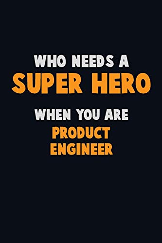 Who Need A Super Hero, When You Are Product Engineer: 6X9 Career Pride 120 Pages Writing Notebooks