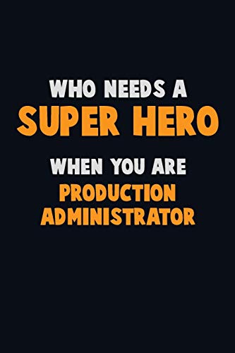 Who Need A Super Hero, When You Are Production Administrator: 6X9 Career Pride 120 Pages Writing Notebooks