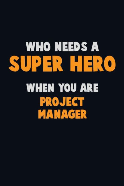Who Need A Super Hero, When You Are Project Manager : 6X9 Career Pride 120 Pages Writing Notebooks