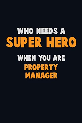 Who Need A Super Hero, When You Are Property Manager: 6X9 Career Pride 120 Pages Writing Notebooks