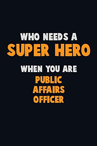 Who Need A Super Hero, When You Are Public Affairs Officer: 6X9 Career Pride 120 Pages Writing Notebooks