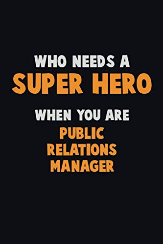 Who Need A Super Hero, When You Are Public Relations Manager: 6X9 Career Pride 120 Pages Writing Notebooks