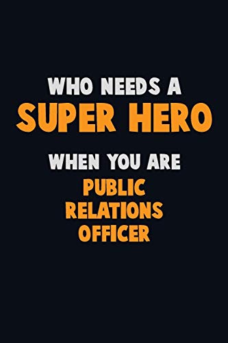 Who Need A Super Hero, When You Are Public Relations Officer: 6X9 Career Pride 120 Pages Writing Notebooks