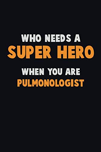 Who Need A Super Hero, When You Are Pulmonologist: 6X9 Career Pride 120 Pages Writing Notebooks