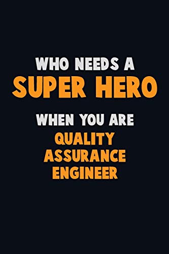 Who Need A Super Hero, When You Are Quality Assurance Engineer: 6X9 Career Pride 120 Pages Writing Notebooks