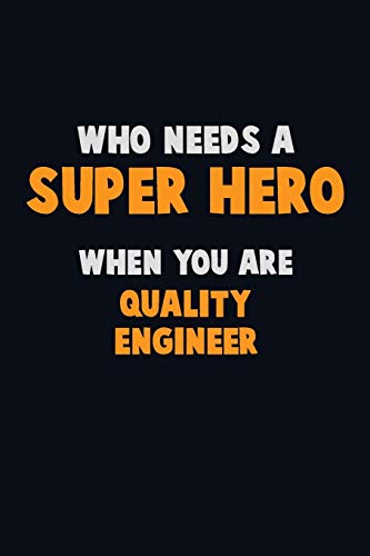 Who Need A Super Hero, When You Are Quality Engineer: 6X9 Career Pride 120 Pages Writing Notebooks