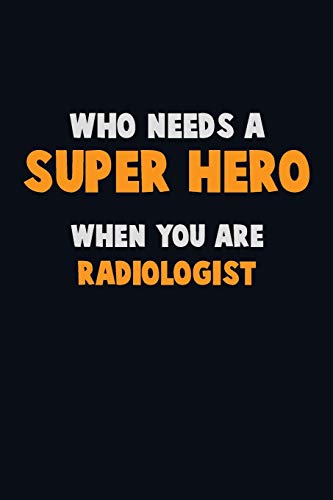 Who Need A Super Hero, When You Are Radiologist: 6X9 Career Pride 120 Pages Writing Notebooks