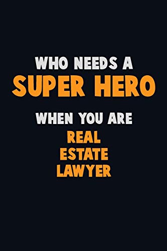 Who Need A Super Hero, When You Are Real Estate Lawyer: 6X9 Career Pride 120 Pages Writing Notebooks