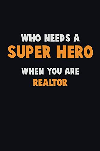Who Need A Super Hero, When You Are Realtor: 6X9 Career Pride 120 Pages Writing Notebooks